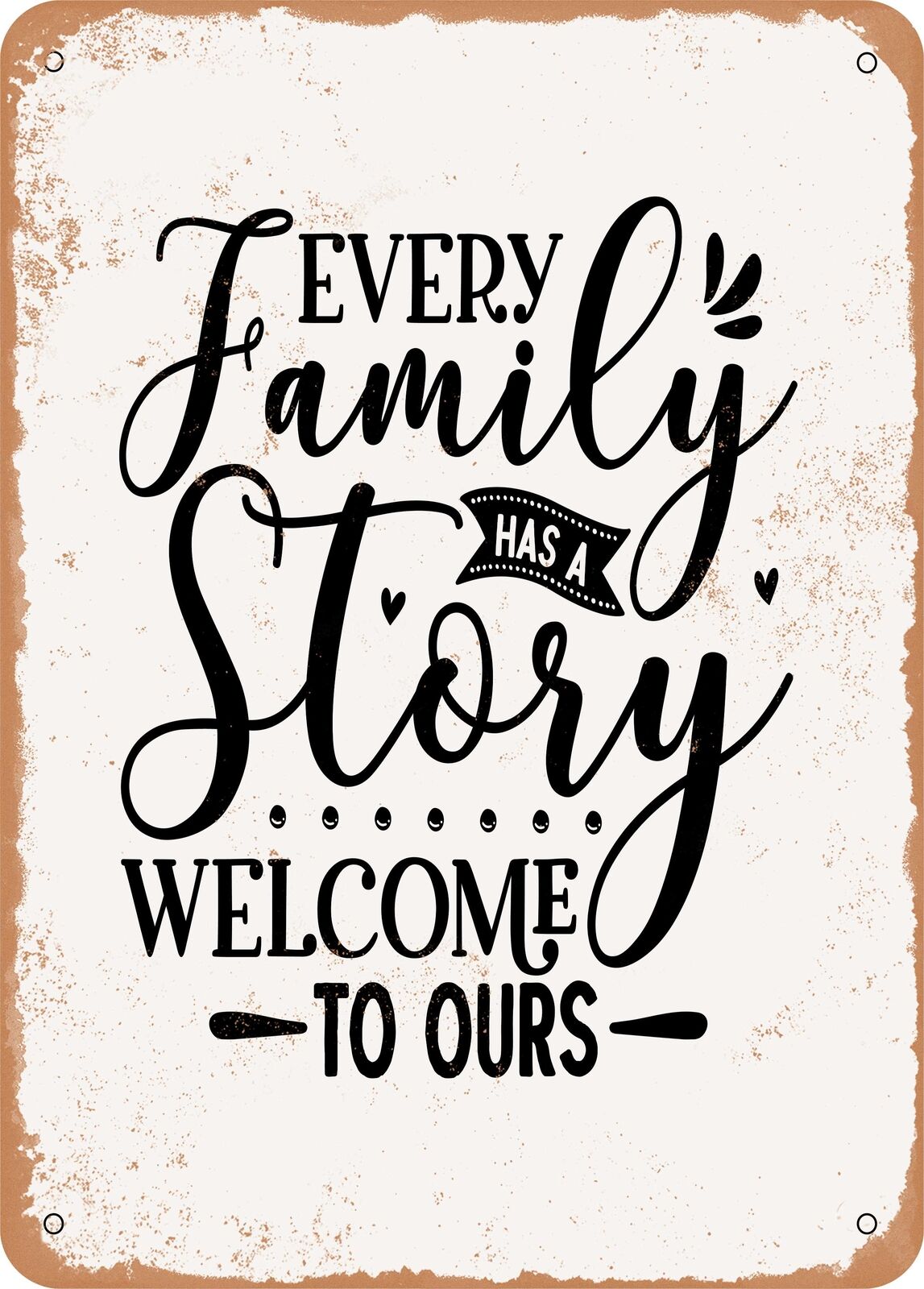 Metal Sign - Every Family Has a Story Welcome to Ours - 5 - Vintage Rusty Look