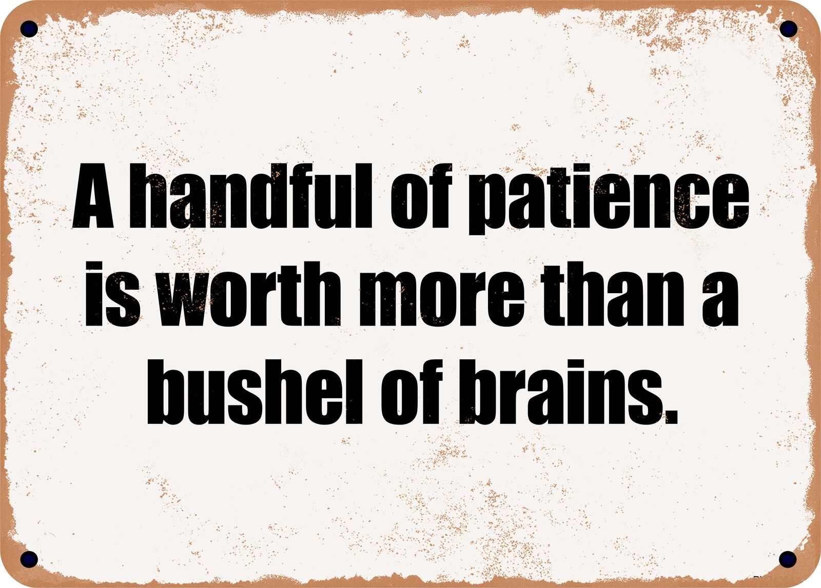 METAL SIGN - A handful of patience is worth more than a bushel of brains.