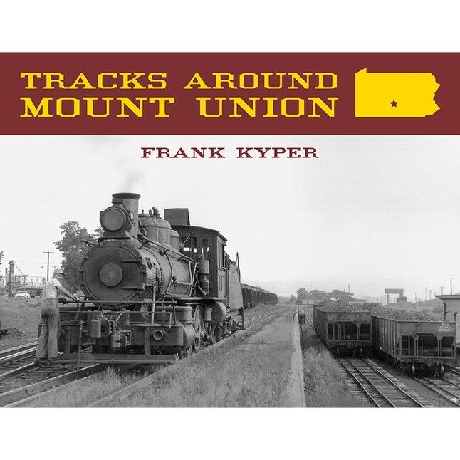 Tracks Around MOUNT UNION: Narrow Gauge Capital of the East, PRR, EBT (NEW BOOK)