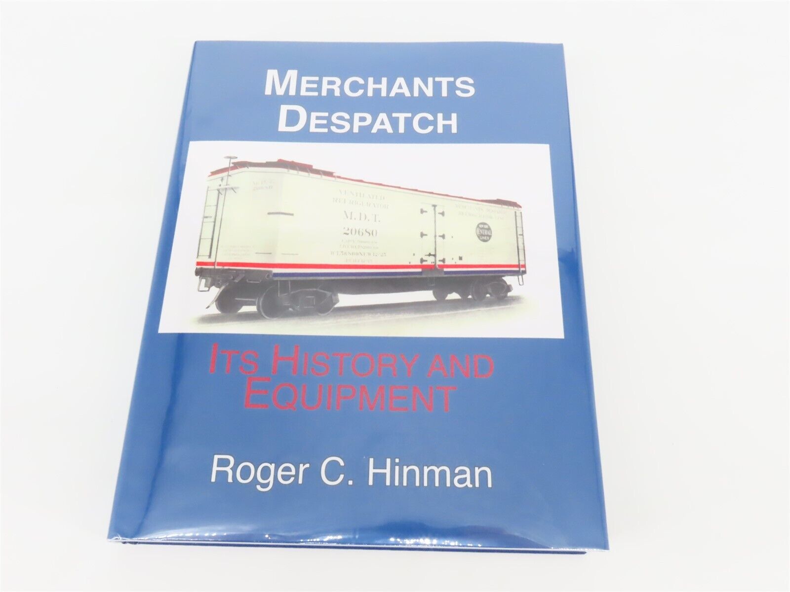 Merchants Despatch: Its History and Equipment by Roger C. Hinman ©2011 HC Book