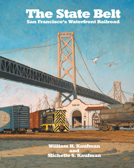 The STATE BELT - San Francisco's WATERFRONT Railroad - (Out of Print NEW BOOK)
