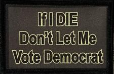 If I Die Don't Let Me Vote Democrat Morale Patch Tactical Military Army USA picture
