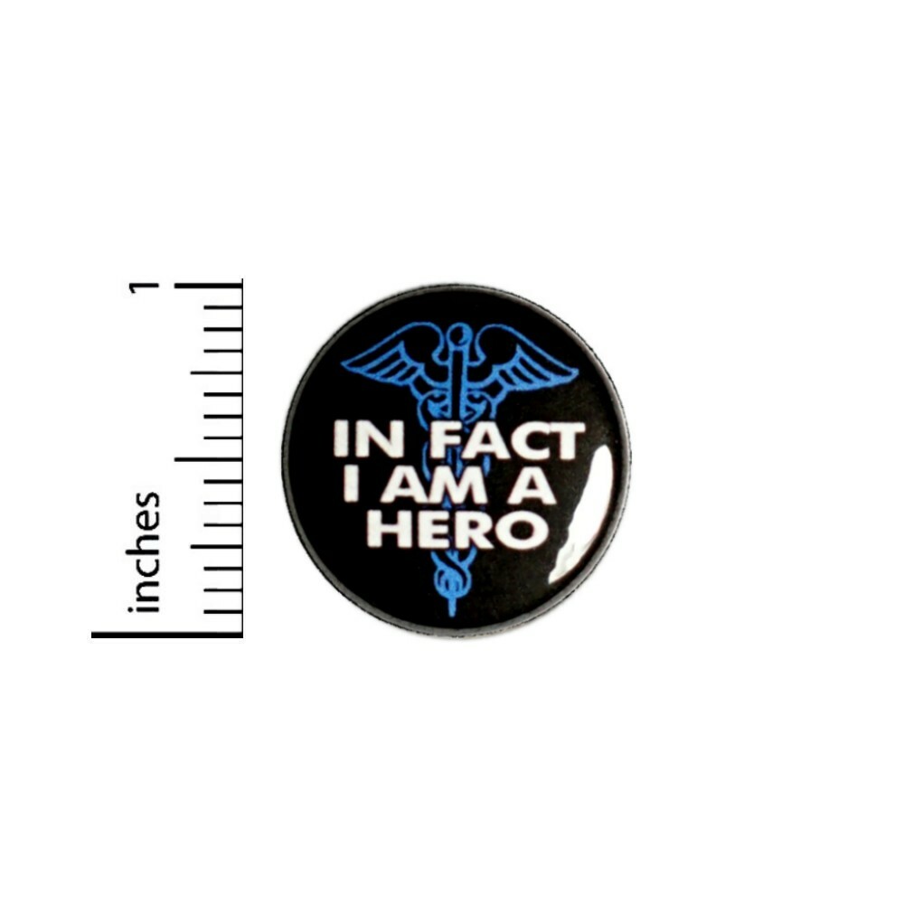 Nurse Button In Fact I Am A Hero Pin for Lanyards Jackets Nurse 1 Inch 94-11