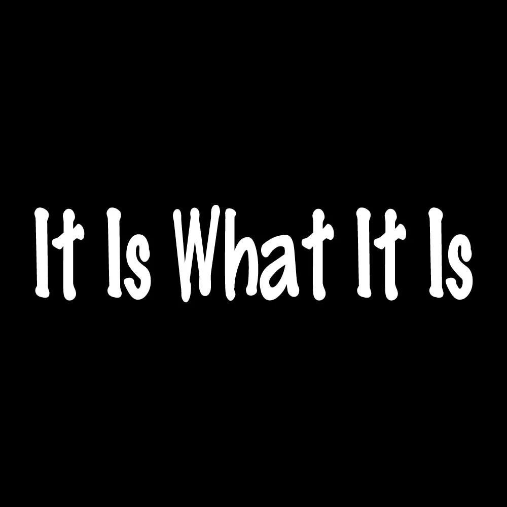 It Is What It Is Decal Sticker White Die Cut Vinyl