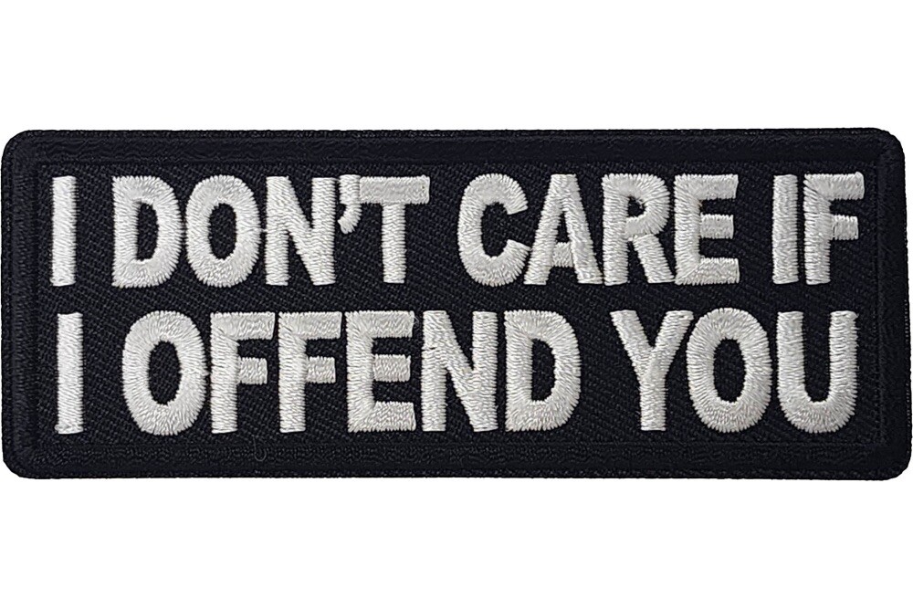 I DON\'T CARE IF I OFFEND YOU EMBROIDERED 1 1/2 X 4 PATCH **FREE SHIPPING** I DON\'T CARE IF I OFFEND YOU EMBROIDERED 1 1/2 X 4 PATCH **FREE SHIPPING**