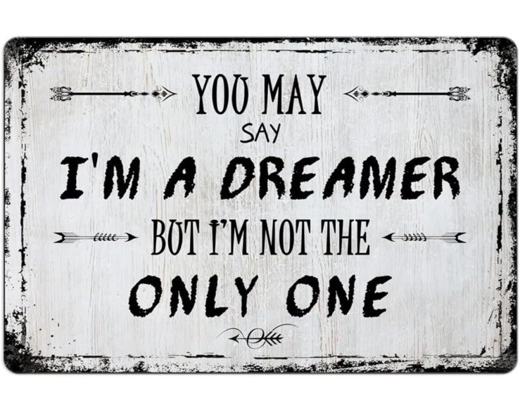 You May Say I’m A Dreamer But I’m Not The Only One 8 X 12 Metal Sign Imagine