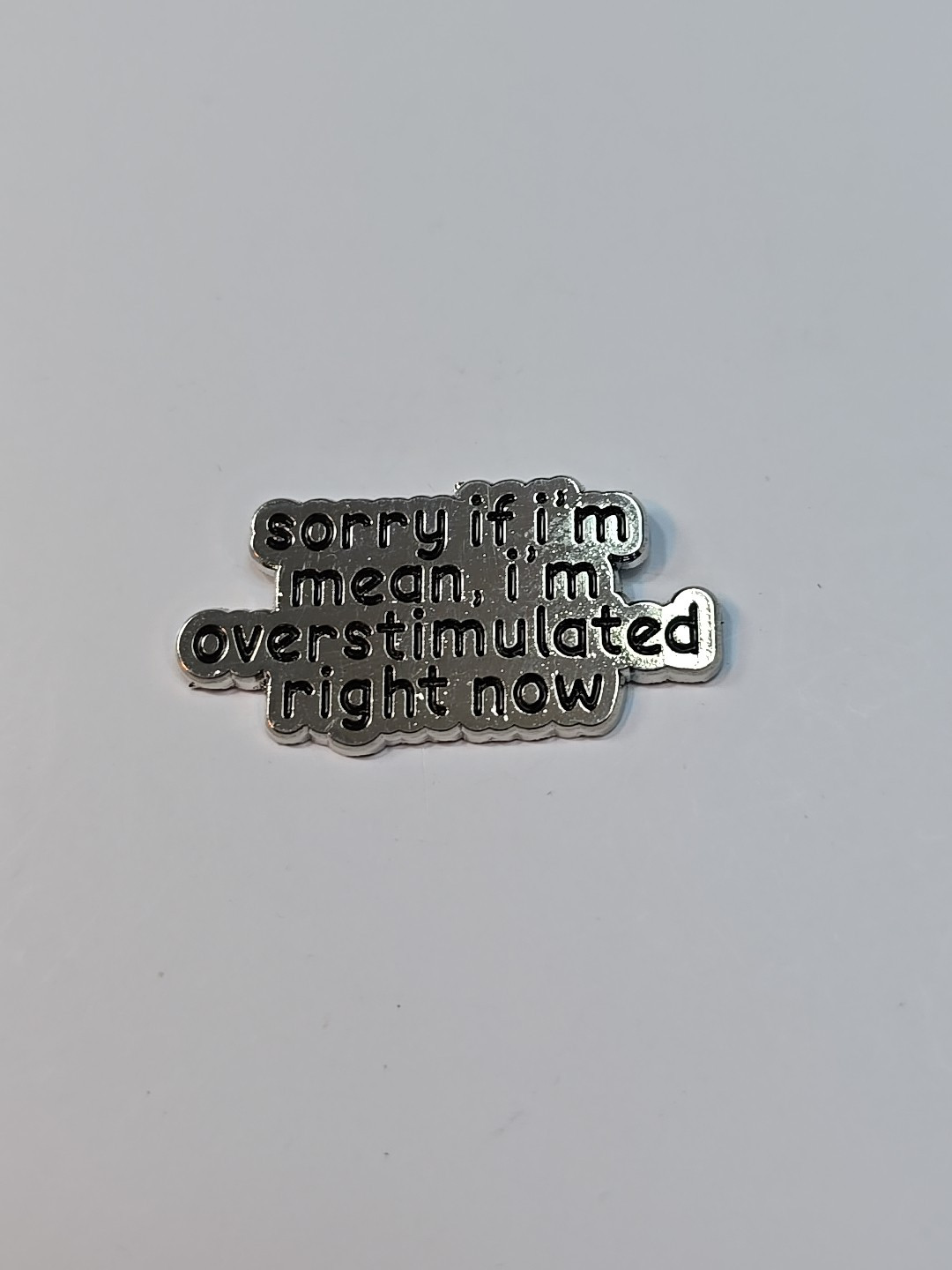 Sorry If I'm Mean I'm Overstimulated Right Now Lapel Pin  Humorous 