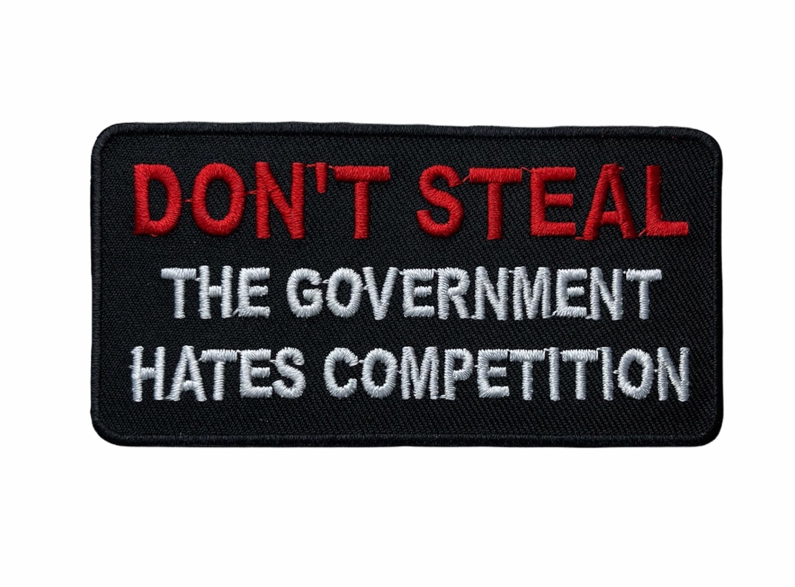 Dont Steal The Government Hates Competition 4 inch Embroidered Patch PW F5D29T