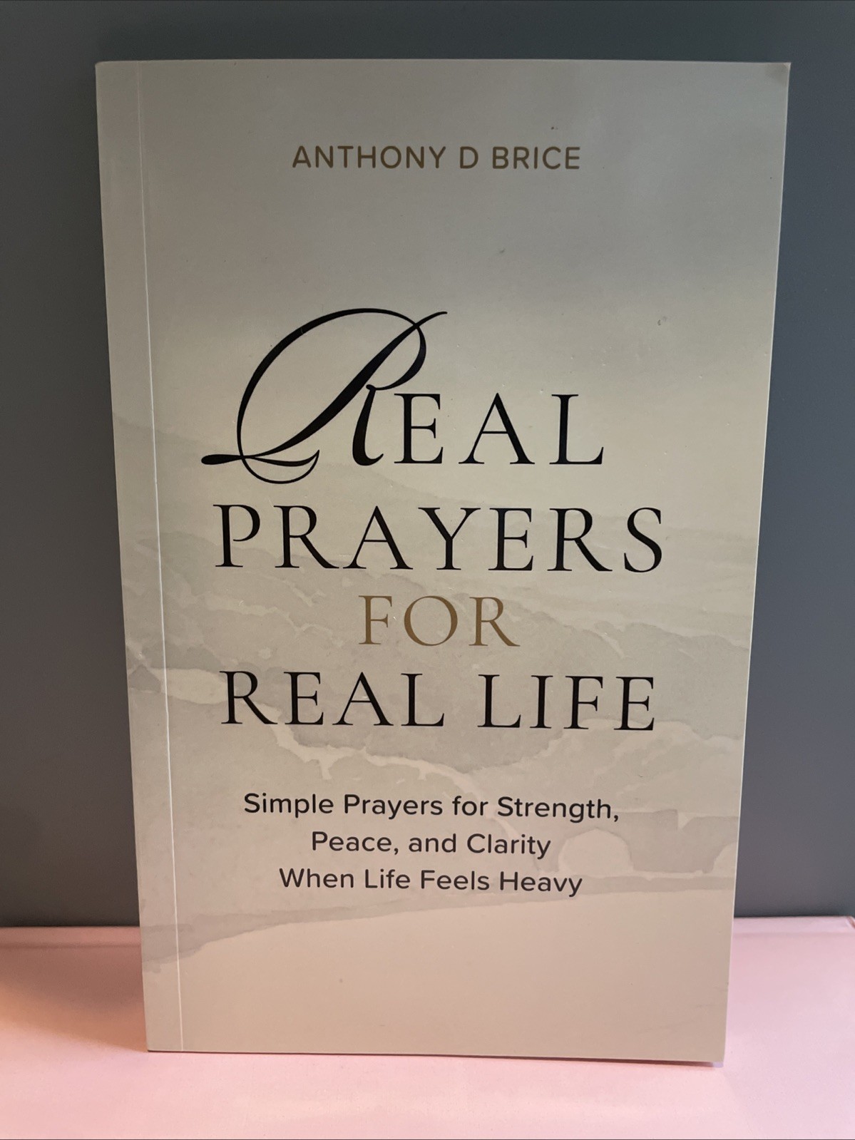 Real Prayers for Real Life: Simple Prayers for Strength, Peace, and Clarity Real Prayers for Real Life: Simple Prayers for Strength, Peace, and Clarity