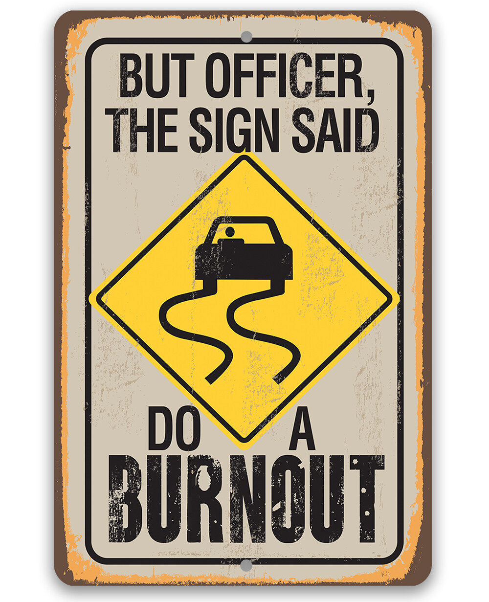 Metal Sign - But Officer The Sign Said Do A Burnout - Durable Metal Sign 