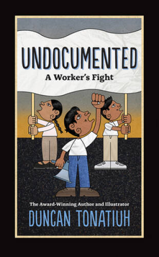 Undocumented: A Worker\'s Fight - Hardcover By Tonatiuh, Duncan - GOOD
