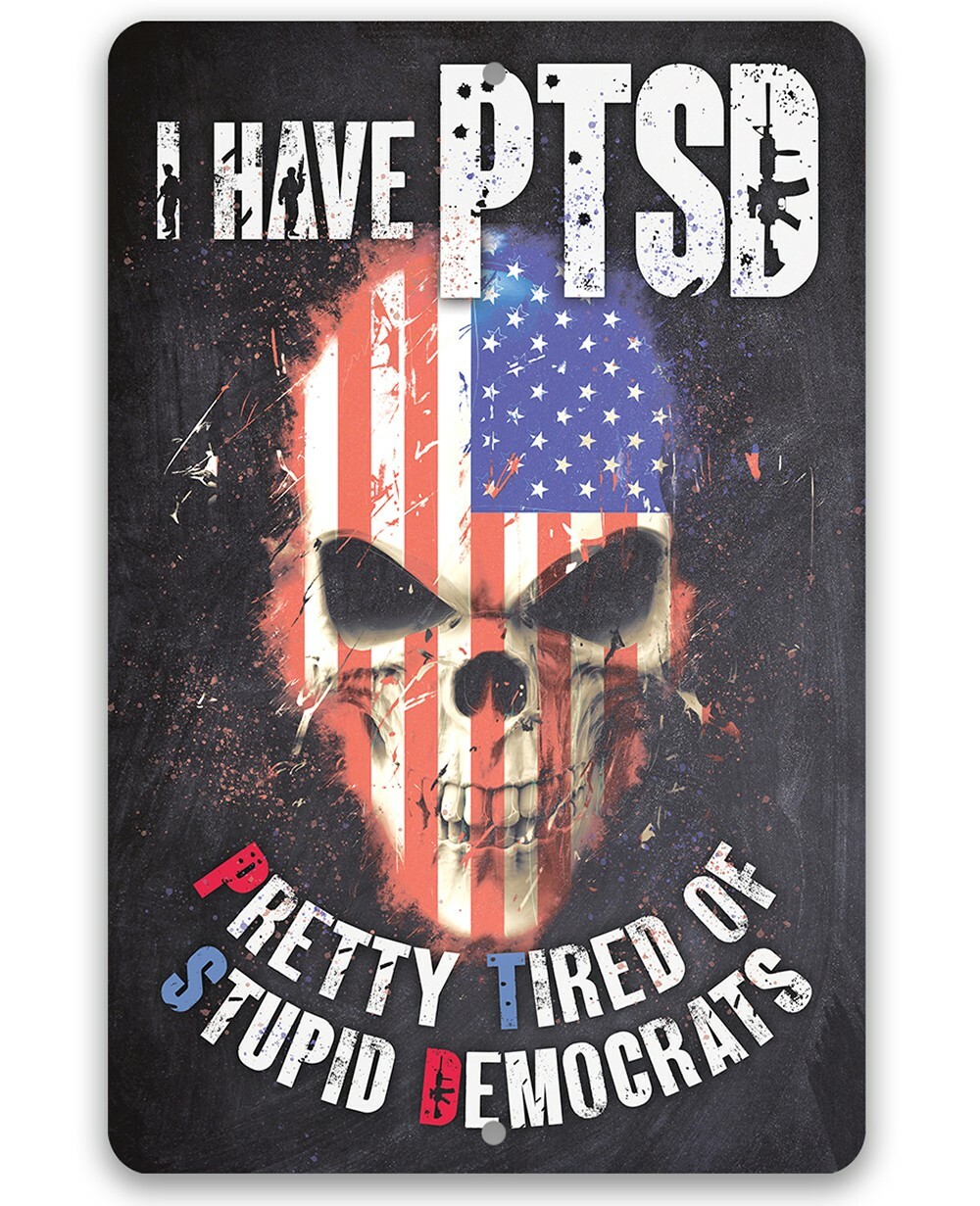 Metal Sign - I Have PTSD (Pretty Tired of Stupid Democrats) - Durable Metal Sign