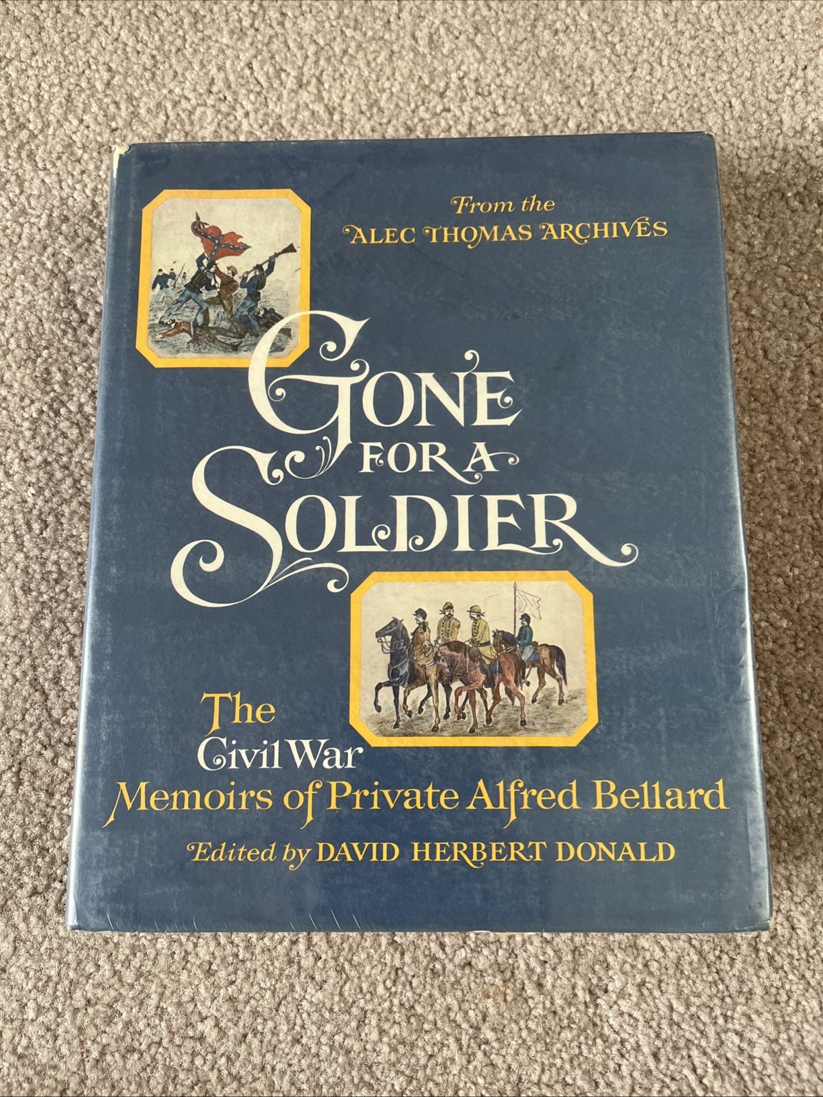 Gone for a Soldier: The Civil War Memoirs of Private Alfred Bellard Gone for a Soldier: The Civil War Memoirs of Private Alfred Bellard
