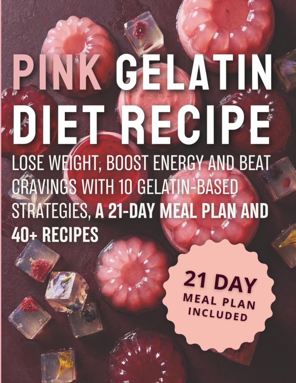 PINK GELATIN DIET RECIPE: Lose Weight, Boost Energy and Beat Cravings with 10 Ge