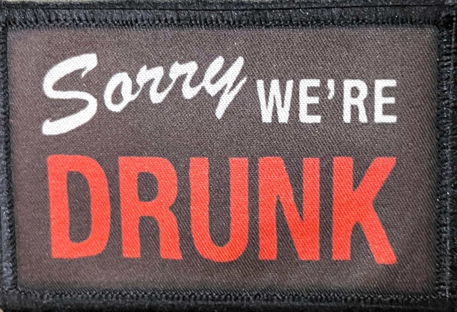 Sorry We're Drunk Morale Patch Military Tactical Sorry We're Drunk Morale Patch Military Tactical