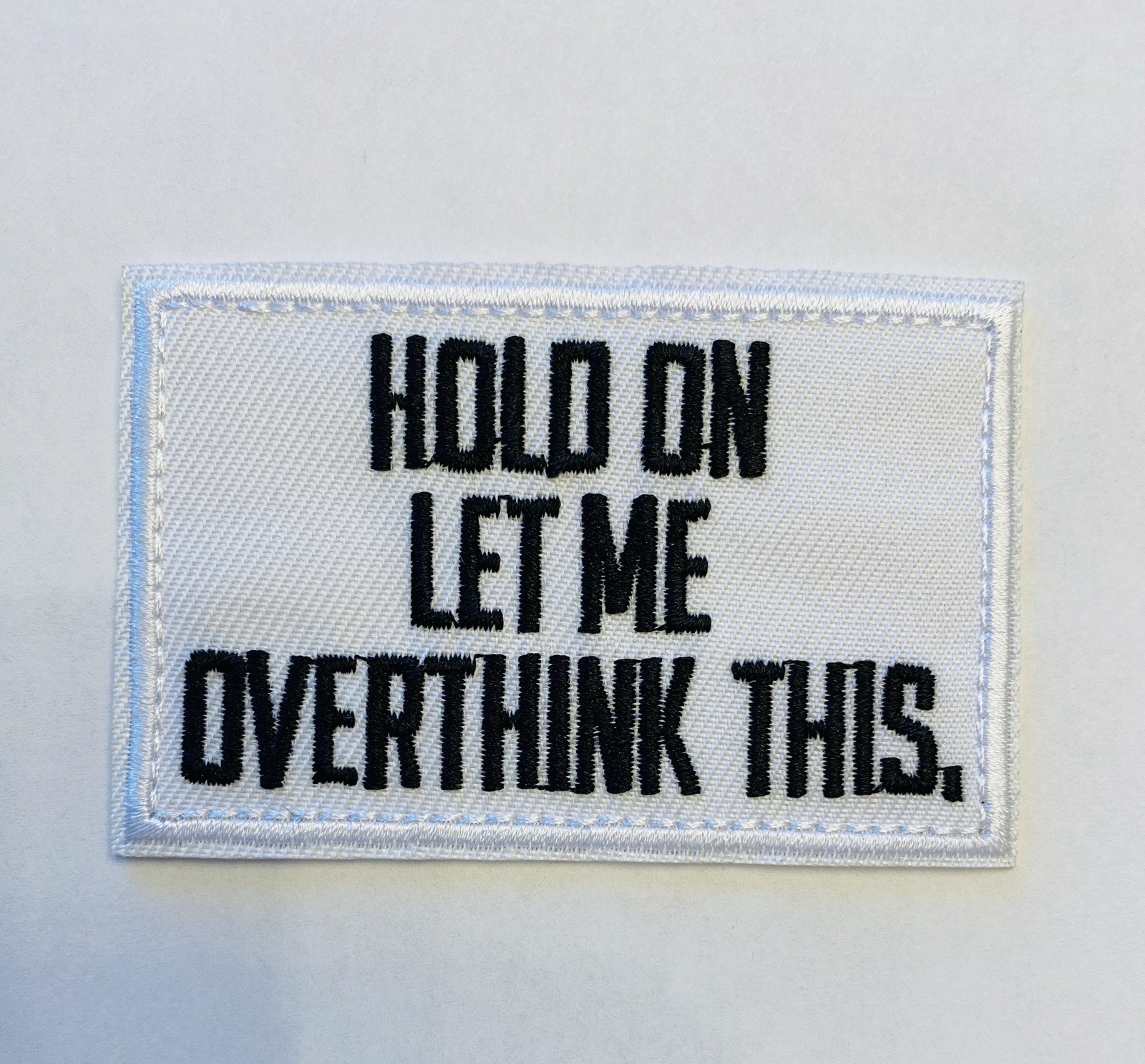 HOLD ON LET ME OVERTHINK THIS EMBROIDERED PATCH**FREE SHIPPING* HOLD ON LET ME OVERTHINK THIS EMBROIDERED PATCH**FREE SHIPPING*