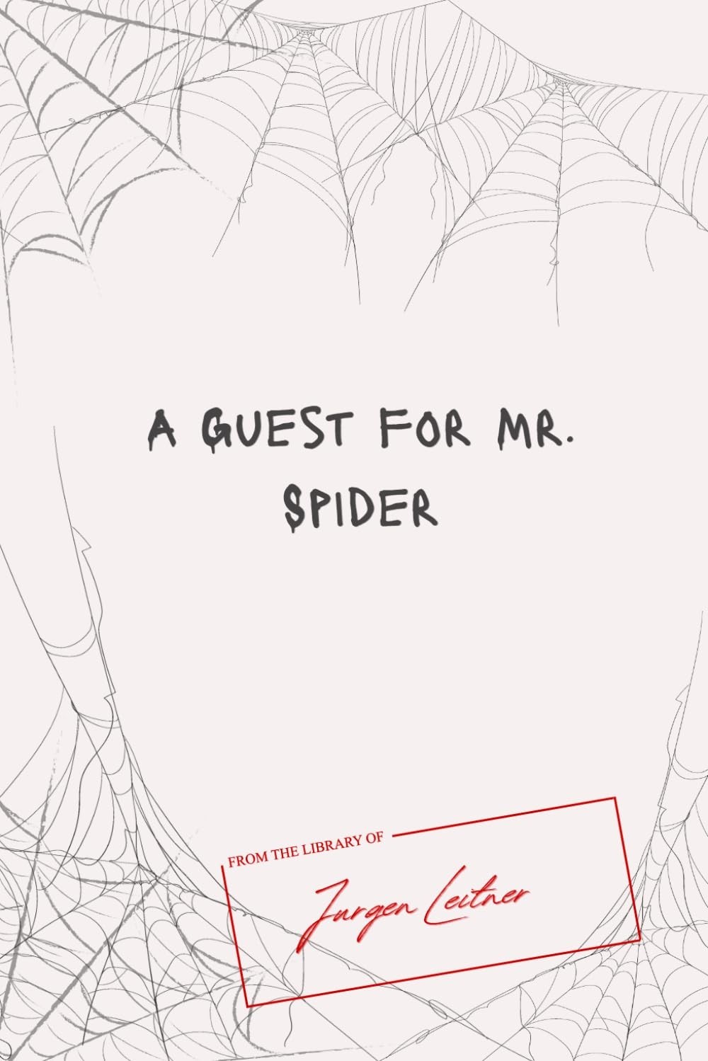 A Guest for Mr Spider: From the library of Jurgen Leitner A Guest for Mr Spider: From the library of Jurgen Leitner
