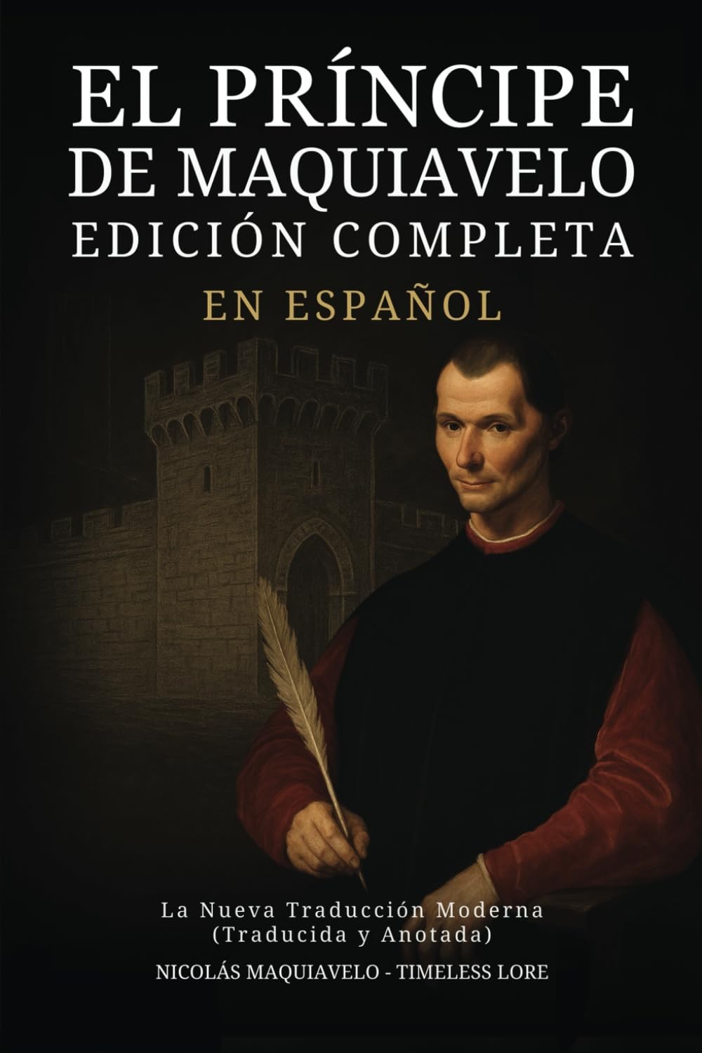El Príncipe de Maquiavelo en Español - Edición Completa: La Nueva Traducción... El Príncipe de Maquiavelo en Español - Edición Completa: La Nueva Traducción...