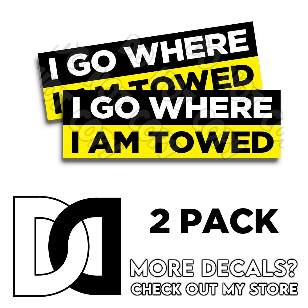 I go where I am Towed Funny Bumper Sticker Funny Prank Broke Decal 2pk 9 inch I go where I am Towed Funny Bumper Sticker Funny Prank Broke Decal 2pk 9 inch