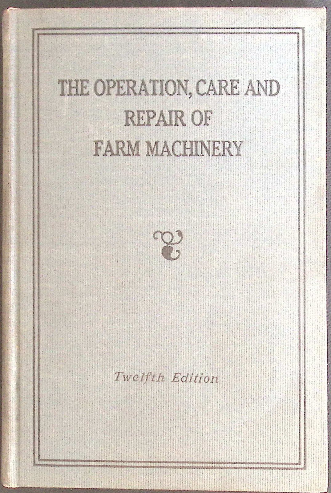 The Operation, Care and Repair of Farm Machinery - John Deere 12th Edition