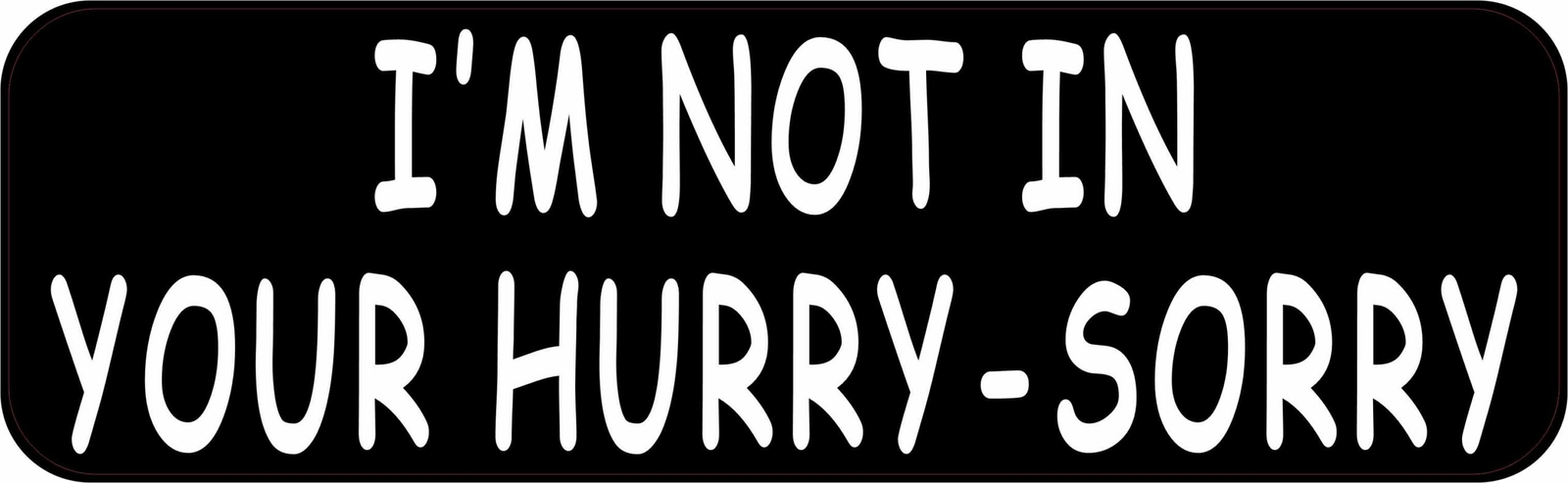 10in x 3in Im Not in Your Hurry Vinyl Sticker Car Truck Vehicle Bumper Decal