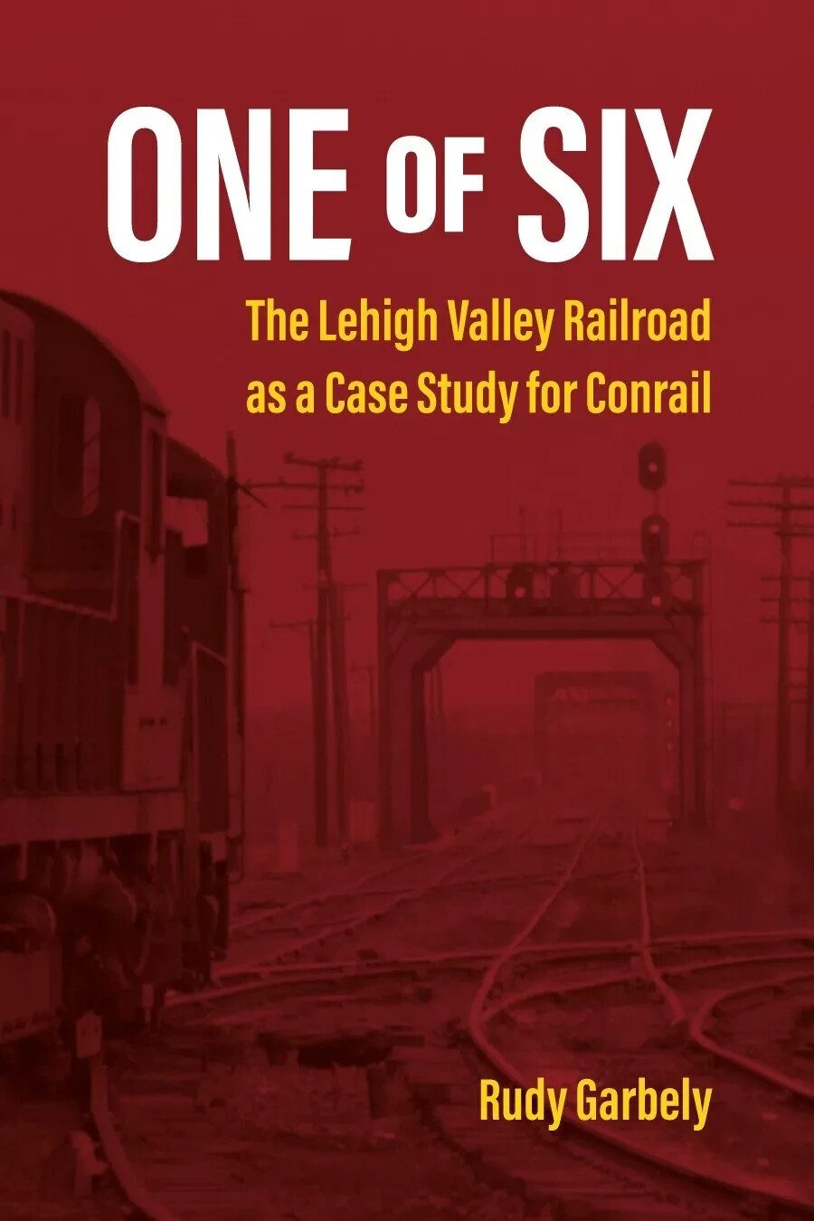 One of Six, The LEHIGH VALLEY Railroad as a Case Study for CONRAIL (BRAND NEW)