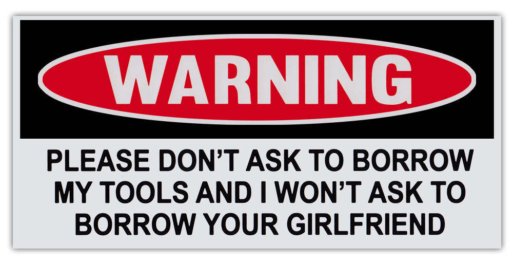 Funny Warning Sticker - Don't Ask Borrow Tools, I Won't Ask Borrow Girlfriend