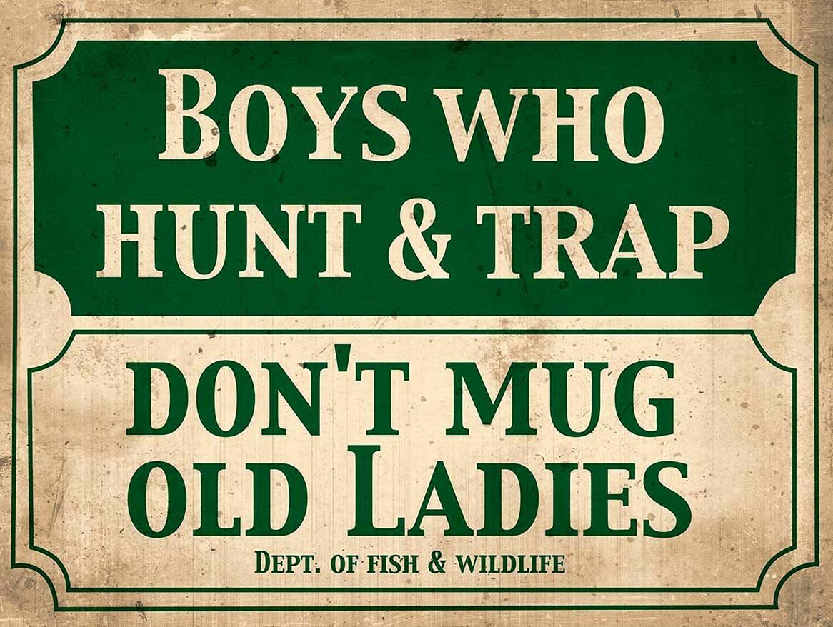 BOYS WHO HUNT TRAP DON\'T MUG OLD LADIES DEPT FISH HEAVY DUTY USA MADE METAL SIGN