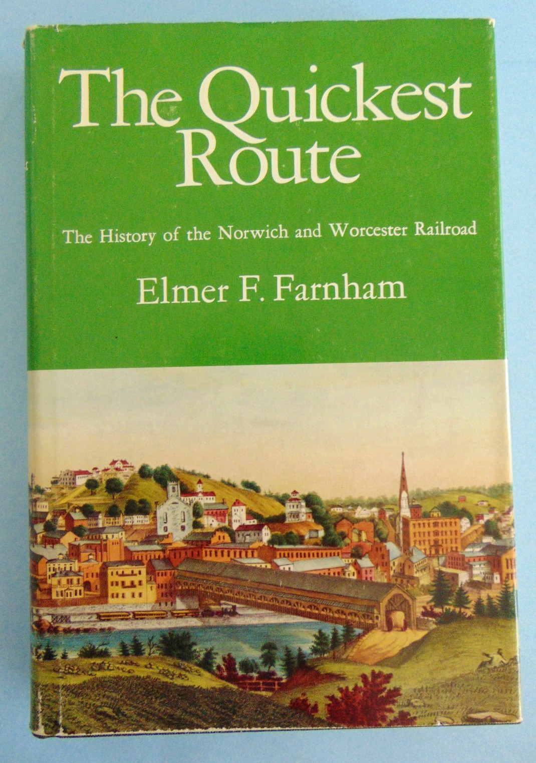 THE QUICKEST ROUTE The History of the Norwich and Worcester Railroad by Farnham