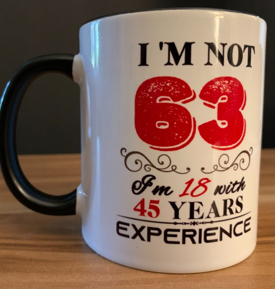 63rd Birthday Mug “I’m Not 63, I’m 18 With 45 Years Of Experience”