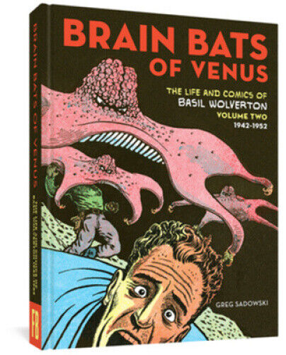 Brain Bats Of Venus: The Life and Comics of Basil Wolverton Volume 2 (1942-1952)