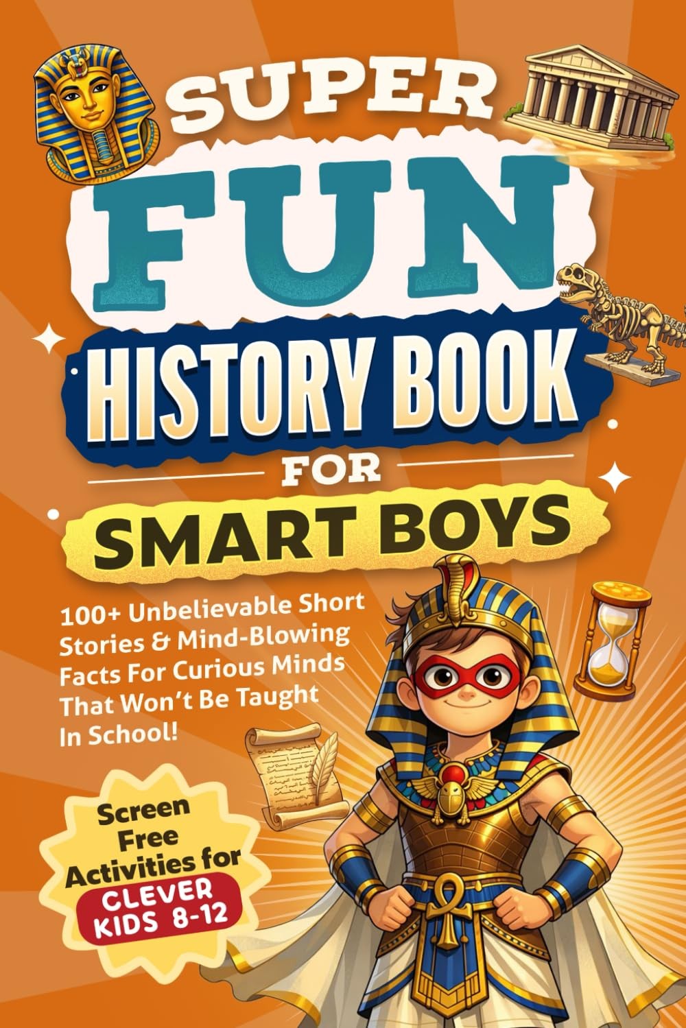 Super Fun History Book for Smart Boys: 100+ Unbelievable Short Stories & Mind-Bl