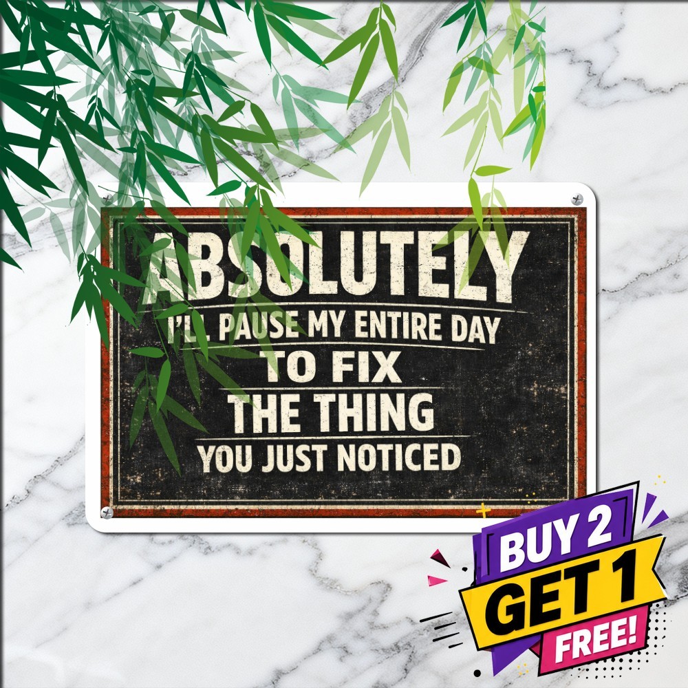 Sure Let Me Drop Everything To Fix Your Problem Plaque Retro Metal Tin Sign