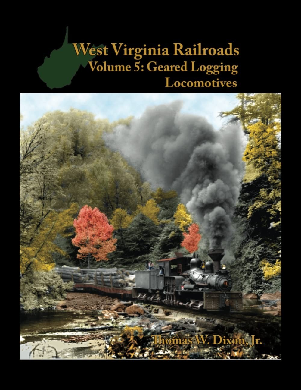 West Virginia Railroads Volume 5: Geared Logging Locomotives (hardcover)