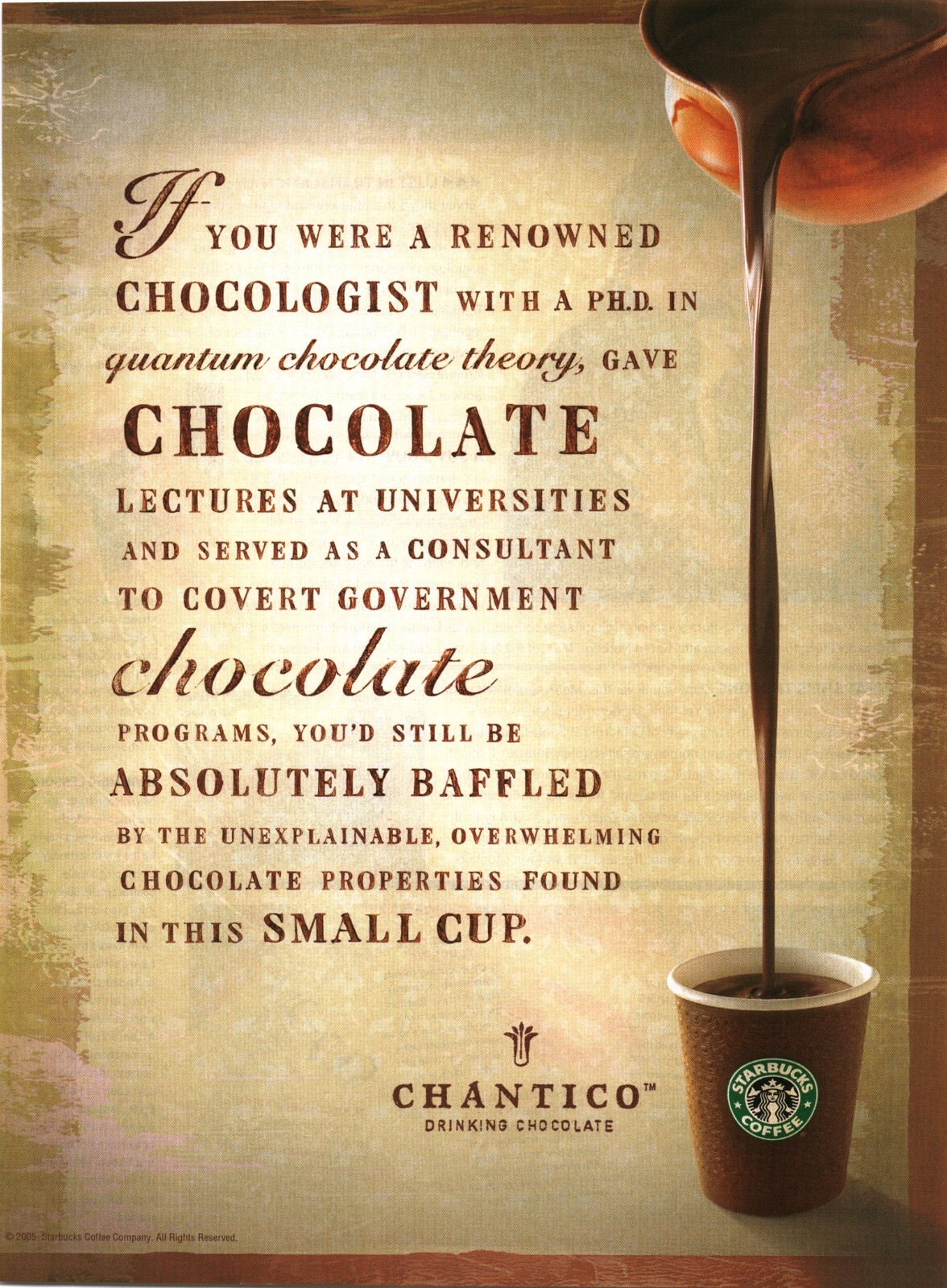 2005 PRINT AD - STARBUCKS COFFEE COMPANY AD - CHANTICO DRINKING CHOCOLATE AD 2005 PRINT AD - STARBUCKS COFFEE COMPANY AD - CHANTICO DRINKING CHOCOLATE AD