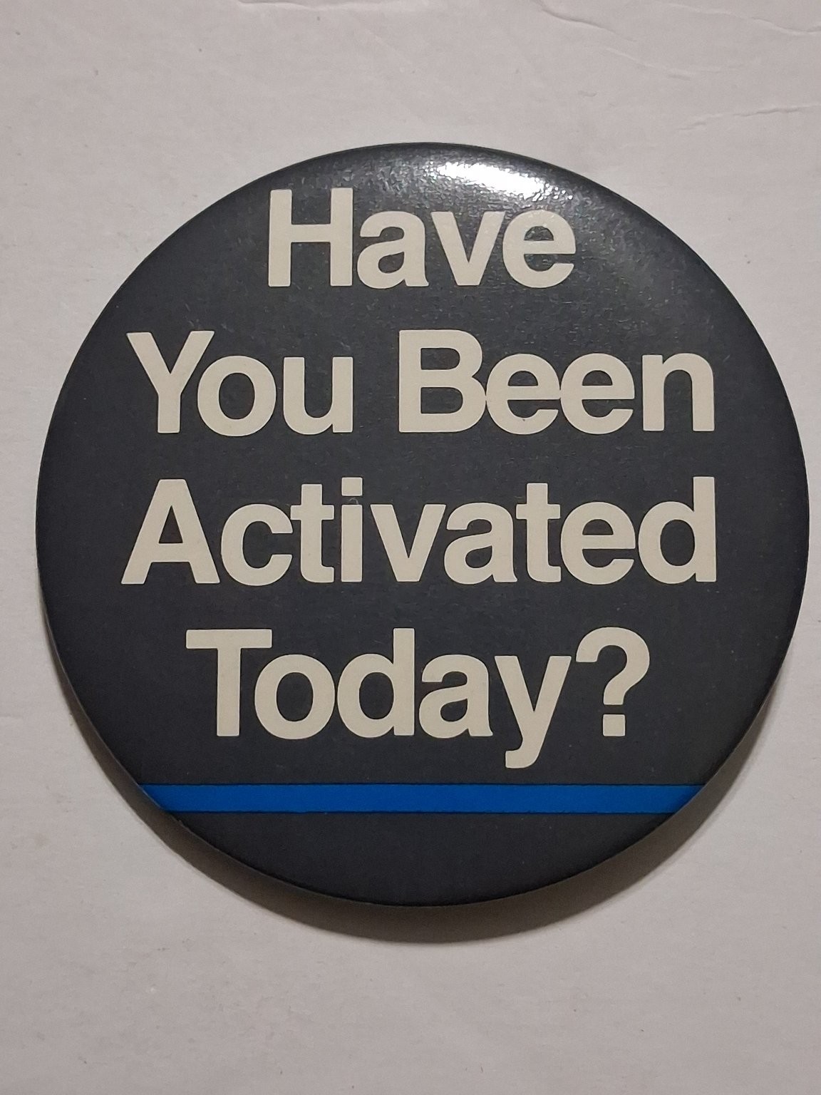 Have You Been Activated Today? Pinback Button Advertising Round Have You Been Activated Today? Pinback Button Advertising Round