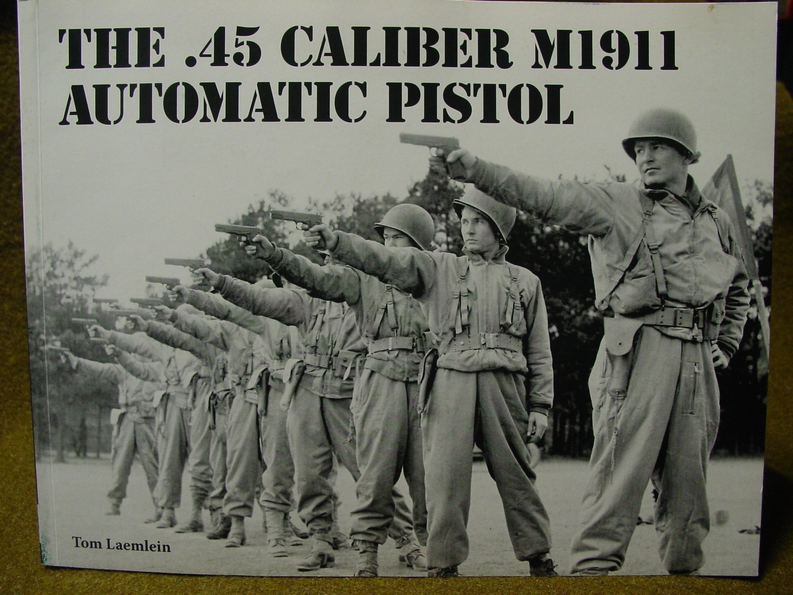 The .45 Caliber M1911 Automatic Pistol by Tom Laemlein  (FREE SHIPPING)