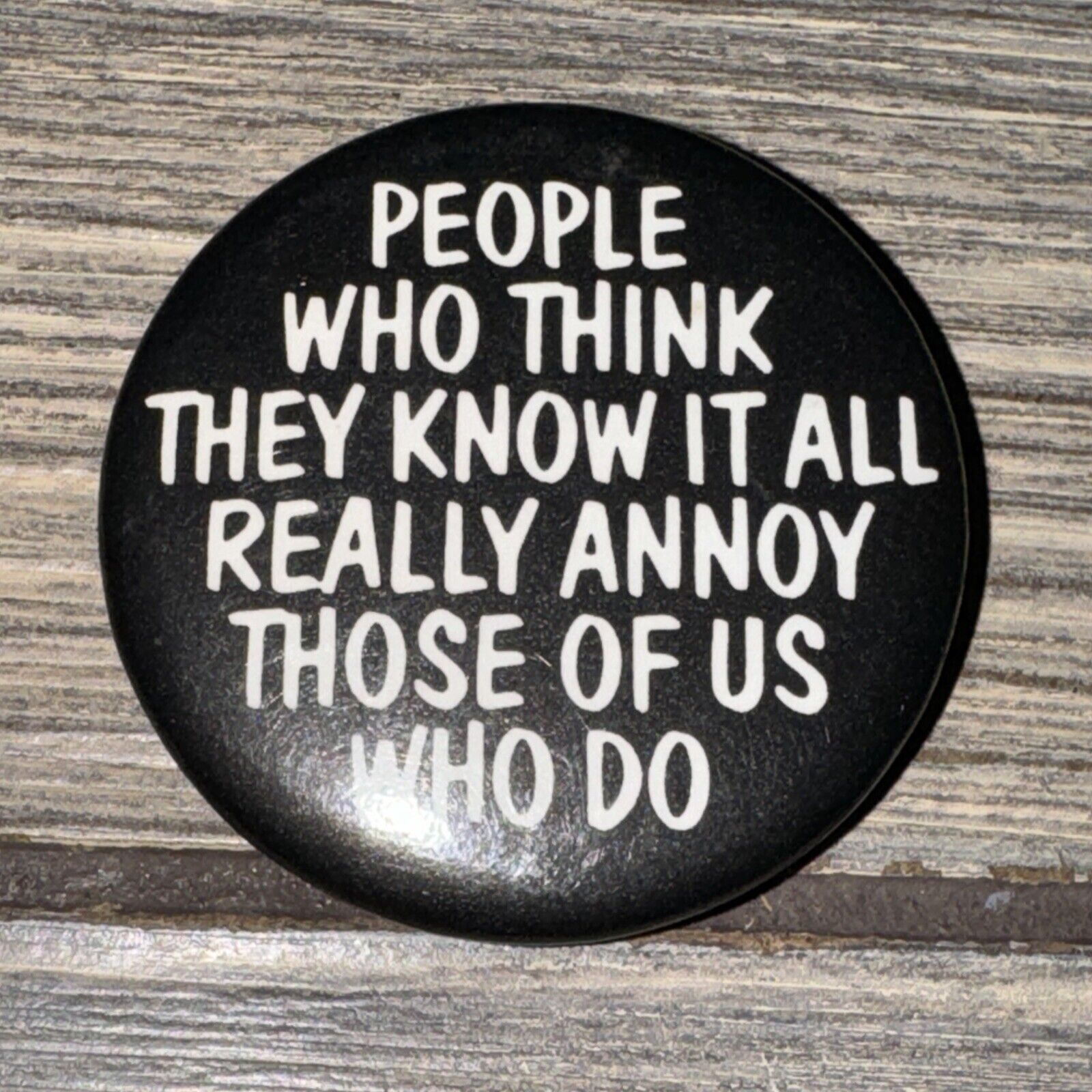 Vtg Round Button Pin Black White ‘People Who Think They Know It All‘ 1.75”