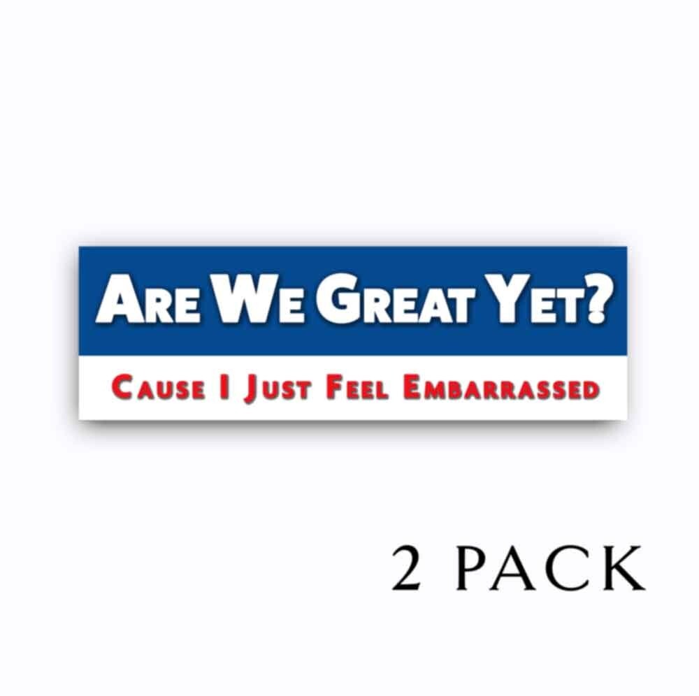 Are We Great Yet? I Just Feel Embarrassed - Anti Trump Bumper Stickers 9 Are We Great Yet? I Just Feel Embarrassed - Anti Trump Bumper Stickers 9