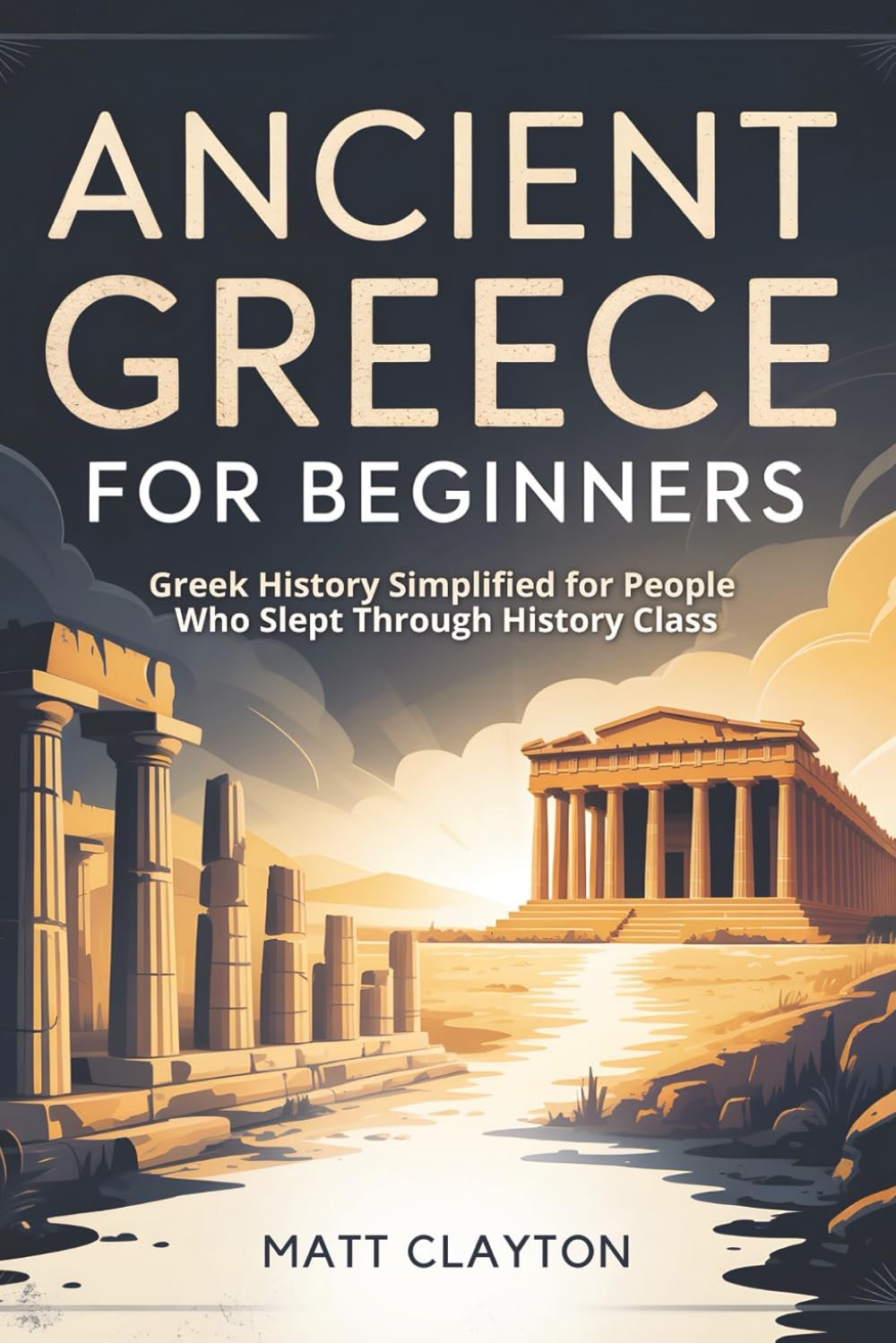 Ancient Greece for Beginners: Greek History Simplified for People Who Slept Thro