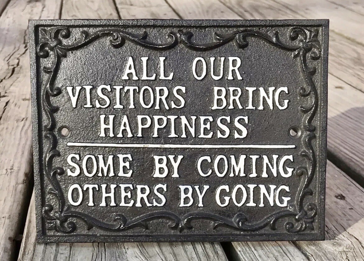 ALL OUR VISITORS BRING HAPPINESS, SOME BY COMING OTHERS BY GOING Cast Iron Sign