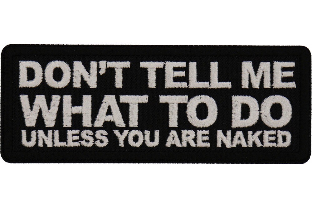 DON\'T TELL ME WHAT TO DO UNLESS YOU ARE NAKED EMBROIDERED PATCH**FREE SHIPPING**