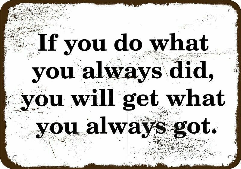 IF YOU DO WHAT YOU ALWAYS DID YOU WILL GET WHAT YOU GOT Vintage-Look METAL SIGN
