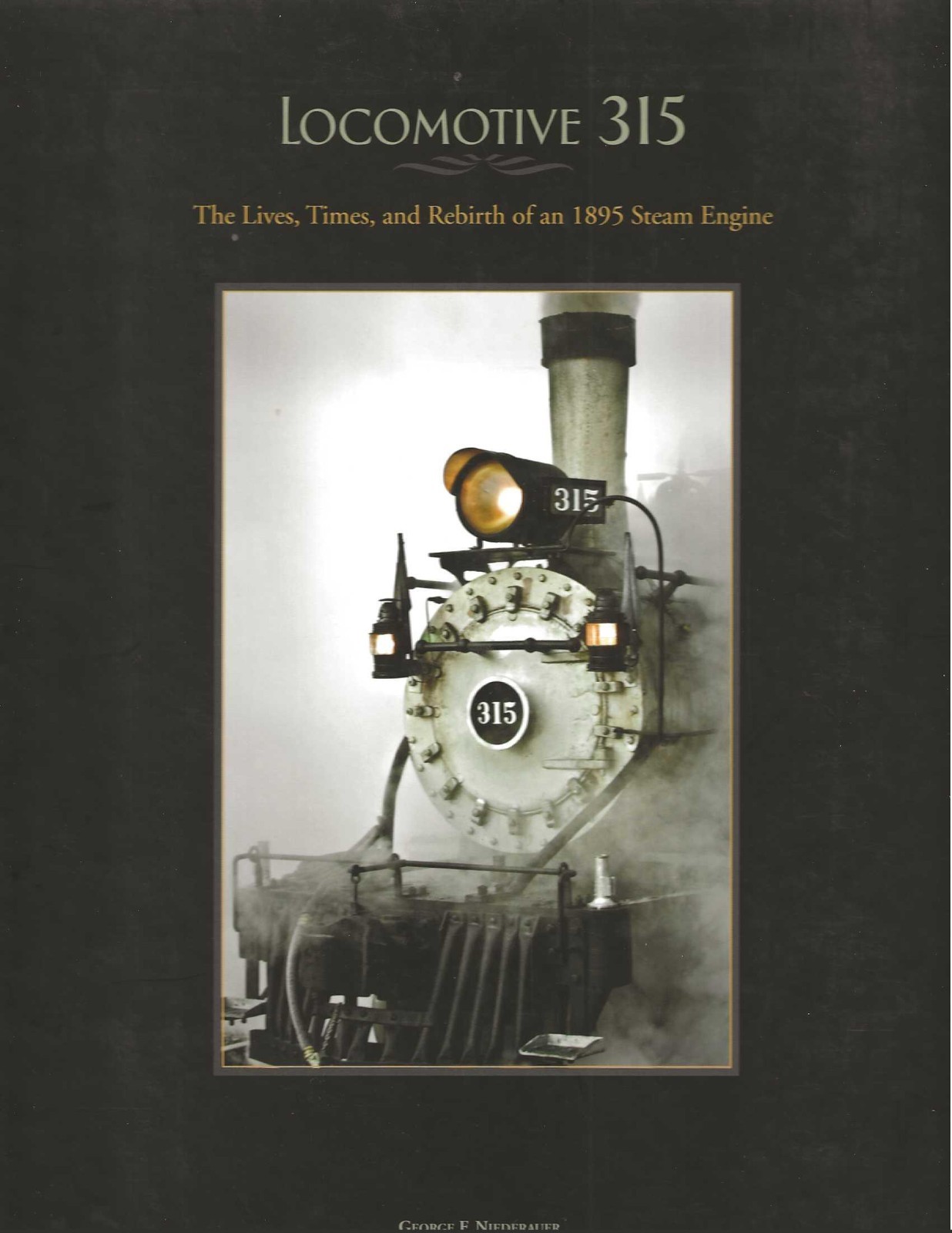 Locomotive 315: The Lives, Times, and Rebirth of an 1895 Steam Engine