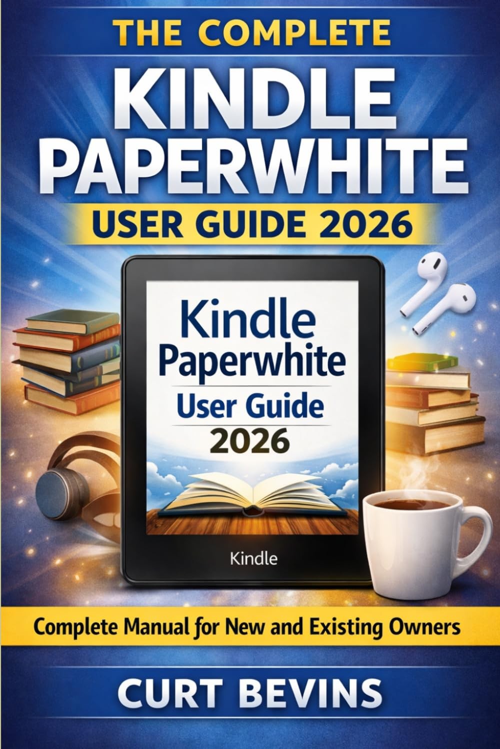 The Complete Kindle Paperwhite User Guide 2026: Complete Manual for New and Exis The Complete Kindle Paperwhite User Guide 2026: Complete Manual for New and Exis