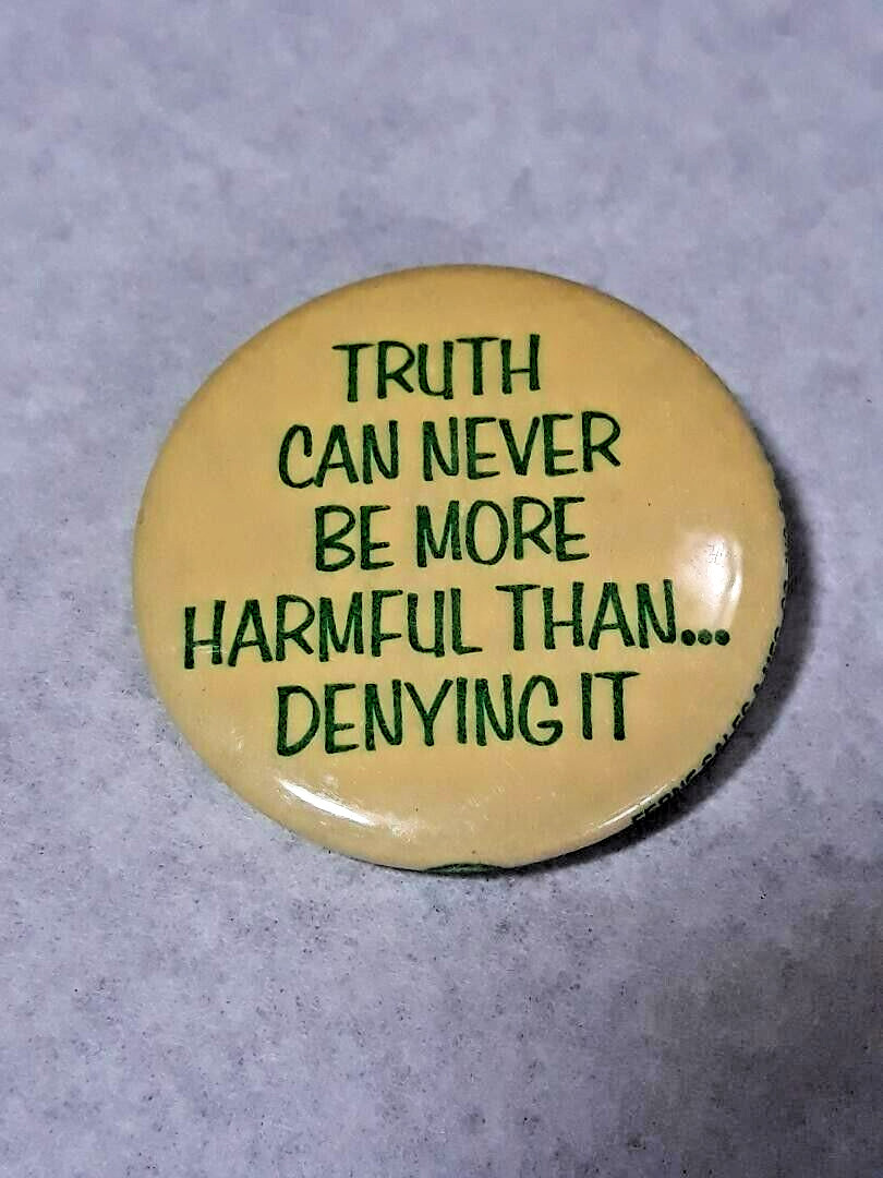 Vintage ~ Truth Can Never be More Harmful Than Denying It ~ Pin Button Pinback
