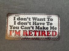 I’m Retired License Plate Aluminum “I Don’t Want To I Don’t Have To”, NEW picture