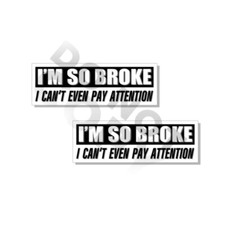I'm So Broke I cant even Pay Attention Gag Vinyl Prank Sticker Funny Decals 2pk picture