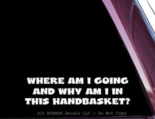Where Am I Going In This Handbasket - FUNNY - Precision Cut Vinyl Decal picture