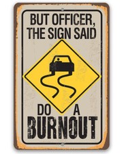 Metal Sign - But Officer The Sign Said Do A Burnout - Durable Metal Sign picture